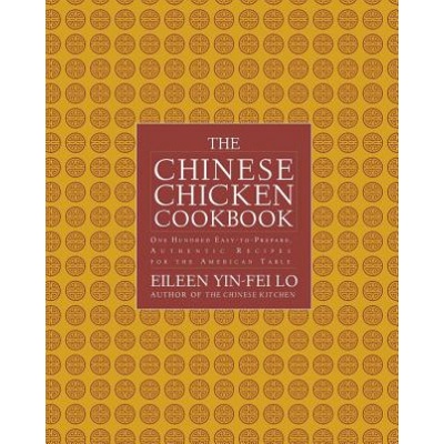 The Chinese Chicken Cookbook: 100 Easy-To-Prepare, Authentic Recipes for the AME | Eileen Yin-Fei Lo, San Yan Wong
