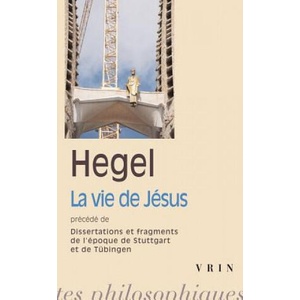 G. W. F. Hegel: La Vie de Jesus Precede de Dissertations Et Fragments de L'Epoque de Stuttgart Et Tubingen | Georg Wilhelm Hegel (ISBN: 9782711621729)