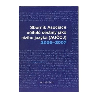 Sborník asociace učitelů češtiny jako cizího jazyka - AUČCJ 2006-2007