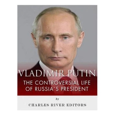 Vladimir Putin: The Controversial Life of Russia's President