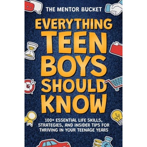 Everything Teen Boys Should Know - 100+ Essential Life Skills, Strategies, and Insider Tips for Thriving in Your Teenage Years (2023)