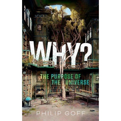 Why? The Purpose of the Universe Oxford University Press