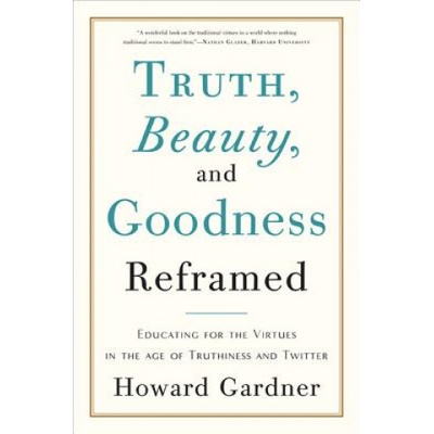 Truth, Beauty, and Goodness Reframed | Howard Gardner