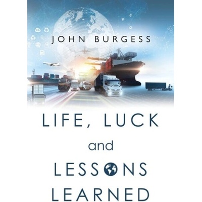 Life, Luck and Lessons Learned - Burgess, John