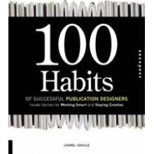 100 Habits of Successful Publication Designers. Inside Secrets on Working Smart and Staying Creative Laurel Saville Rockport