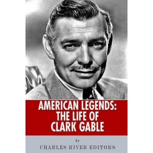 American Legends: The Life of Clark Gable | Charles River Editors (ISBN: 9781492807667)