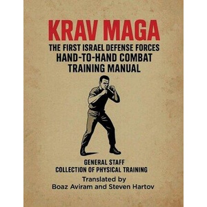 KRAV MAGA - THE FIRST ISRAEL DEFENSE FORCES HAND-TO-HAND COMBAT TRAINING MANUAL | Boaz Aviram, Steven Hartov, Brandon Aviram (ISBN: 9781257636204)