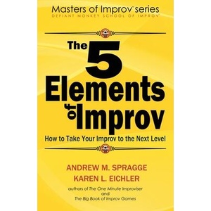 5 Elements of Improv | Andrew M Spragge, Karen L Eichler (ISBN: 9781539670698)