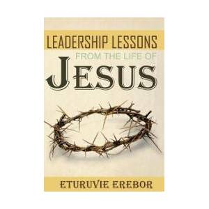 Leadership Lessons from the Life of Jesus | Eturuvie Erebor (ISBN: 9781540362896)