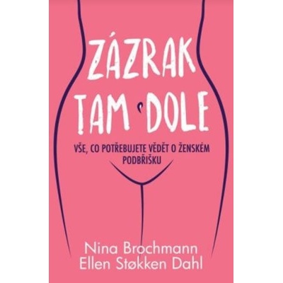 Zázrak tam dole - Vše, co potřebujete vědět o ženském podbřišku - Nina Brochmann , Ellen Stokken Dahl