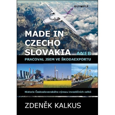 Made in Czechoslovakia aneb pracoval jsem ve Škodaexportu - Historie Československého vývozu investičních celků (Zdeněk Kalkus)(Pevná)