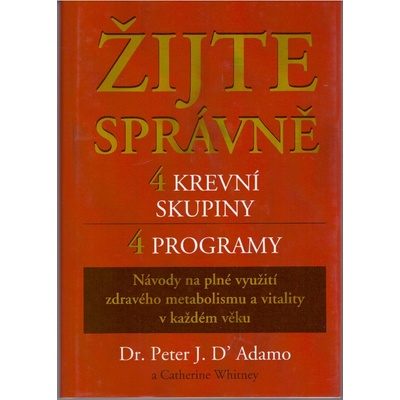 Žijte správně 4 krevní skupiny 4 programy, Návody na plné využití zdravého metabolismu a vitality v každém věku