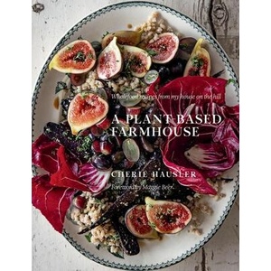 Plant-Based Farmhouse: Wholefood Recipes from My House on the Hill | Hausler, Cherie (ISBN: 9781922616746)