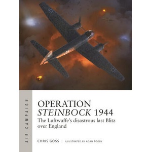 Operation Steinbock 1944: The Luftwaffe's Disastrous Last Blitz Over England | Adam Tooby (ISBN: 9781472855329)