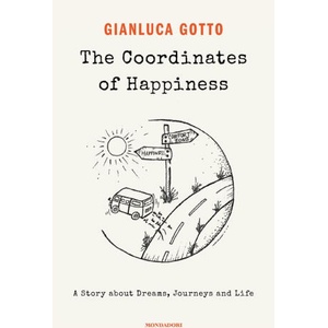 coordinates of happiness. A story about dreams, journeys and life | Gianluca Gotto (ISBN: 9788804803119)