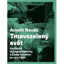 Tmavozelený svět. Radikálně ekologické aktivity v ČR po roce 1989 - Arnošt Novák