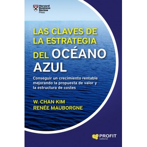 LAS CLAVES DE LA ESTRATEGIA DEL OCÈANO AZUL | W. CHAN KIM, RENEE MAUBORGNE (2017)