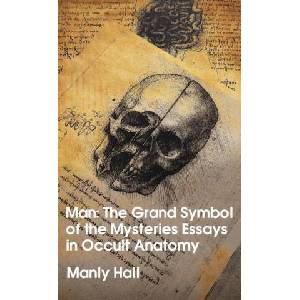 Man: The Grand Symbol of the Mysteries Essays in Occult Anatomy Hardcover | Manly Hall (ISBN: 9781639233076)