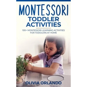 Montessori Toddler Activities: 100+ Montessori Learning Activities for Toddlers at home | Olivia Orlando (ISBN: 9781696542746)