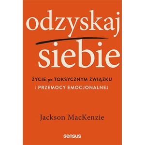 Odzyskaj siebie. Życie po toksycznym związku i przemocy emocjonalnej | Jackson MacKenzie (2023)