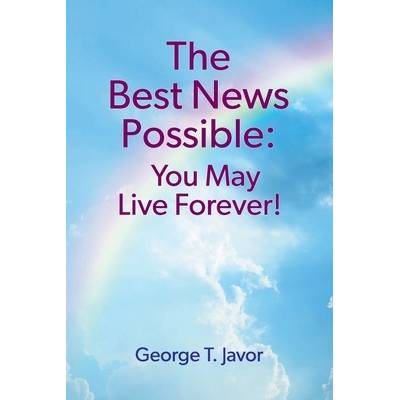 The Best News Possible: You May Live Forever! " - ""