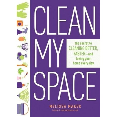 Clean My Space: the Secret to Cleaning Better, Faster - and Loving Your Home Every Day Maker Melissa