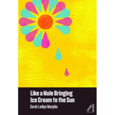 Like a Mule Bringing Ice Cream to the Sun Manyika Sarah Ladipo