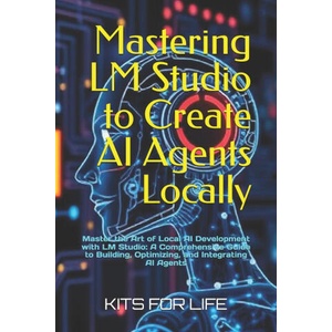 Mastering LM Studio to Create AI Agents Locally | KITS FOR LIFE (2025)