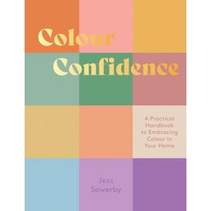 Colour Confidence: A Practical Handbook to Embracing Colour in Your Home | Sowerby, Jessica (ISBN: 9781837830282)