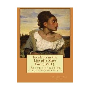 Incidents in the Life of a Slave Girl. By: Harriet Ann Jacobs: Jacobs wrote an autobiographical novel, Incidents in the Life of a Slave Girl, f | Harriet Ann Jacobs (ISBN: 9781976474675)