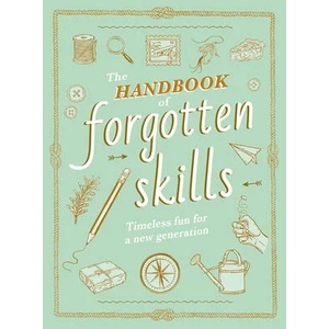 The Handbook of Forgotten Skills: Timeless Fun for a New Generation (ISBN: 9781419767760)