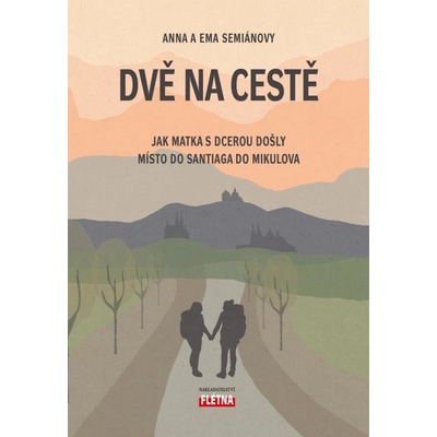Dvě na cestě - Jak matka s dcerou došly místo do Santiaga do Mikulova - Anna Semiánová, Ema Semiánová