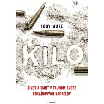 Kilo: Život a smrť v tajnom svete kokaínových kartelov - Toby Muse