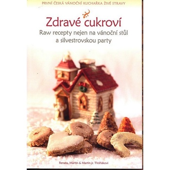 Zdravé cukroví - Raw recepty nejen na vánoční stůl a silvestrovskou party - Třešňákovi Renata, Martin & Martin jr.