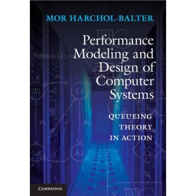 Performance Modeling and Design of Computer Systems Harchol-Balter Mor Carnegie Mellon University Pennsylvania