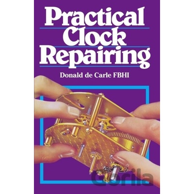 Practical Clock Repairing - Donald De Carle - Hardback