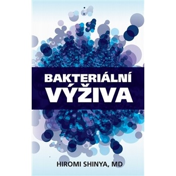Bakteriální výživa - Revoluce v posílení vaší přirozené imunity - Hiromi Shinya