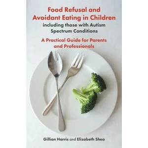 Food Refusal and Avoidant Eating in Children, including those with Autism Spectrum Conditions | GREVILLE HARRIS GIL (ISBN: 9781785923180)
