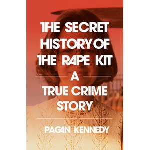 The Secret History of the Rape Kit: A True Crime Story | KENNEDY PAGAN (ISBN: 9780593314715)