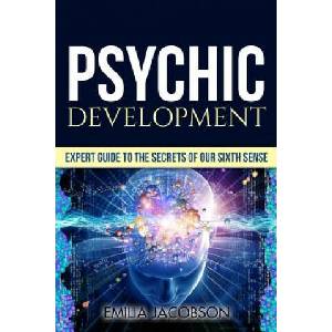 Psychic Development: Expert Guide to the Secrets of our Sixth Sense - Mastery of the Third Eye, Intuition & Clairvoyance | Emilia Jacobson (2016)