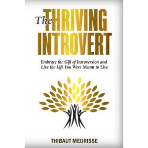 The Thriving Introvert: Embrace the Gift of Introversion and Live the Life You Were Meant to Live | Thibaut Meurisse (2018)