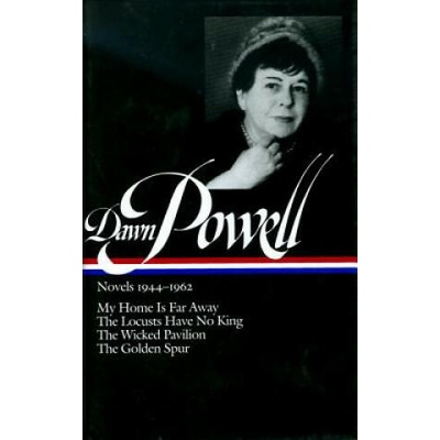 Dawn Powell Novels, 1944-1962: My Home is Far Away, the Locusts Have No King, the Wicked Pavilion, the Golden Spur | Dawn Powell