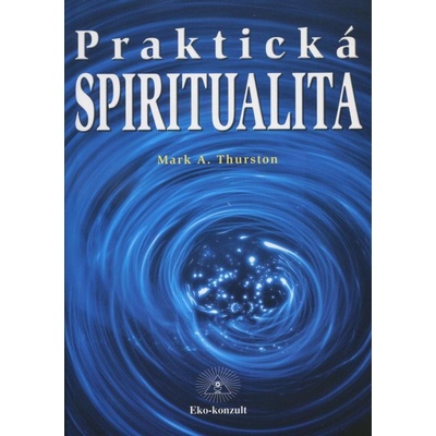 Praktická spiritualita - Mark A. Thurston