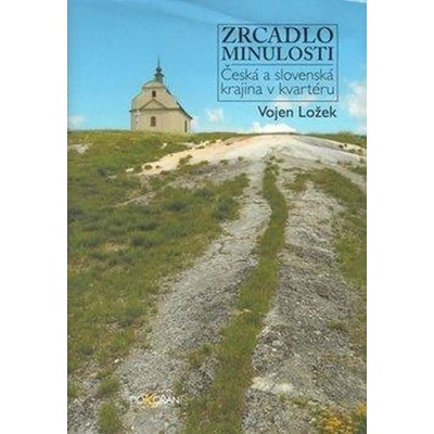 Zrcadlo minulosti. Česká a slovenská krajina v kvartéru - Vojen Ložek