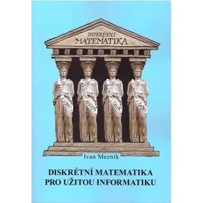 Mezník Ivan - Diskrétní matematika pro užitou informatiku