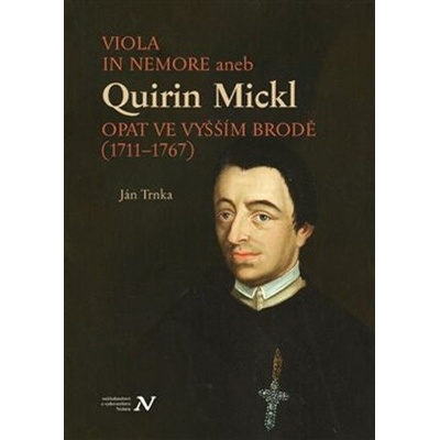 VIOLA IN NEMORE aneb Quirin Mickl. Opat ve Vyšším Brodě (1711-1767)