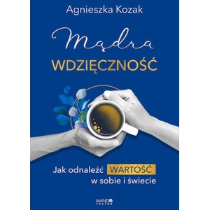 Mądra wdzięczność Jak odnaleźć wartość w sobie i świecie | Kozak Agnieszka (2024)