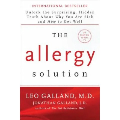 The Allergy Solution: Unlock the Surprising, Hidden Truth about Why You Are Sick and How to Get Well | Leo Galland, Jonathan Galland