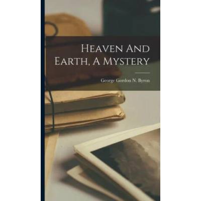 Heaven And Earth, A Mystery | George Gordon N. Byron (6th baron. )
