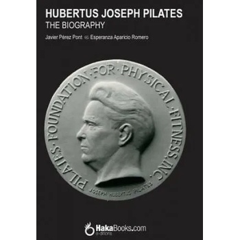 Hubertus Joseph Pilates. The Biography